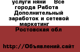 услуги няни  - Все города Работа » Дополнительный заработок и сетевой маркетинг   . Ростовская обл.